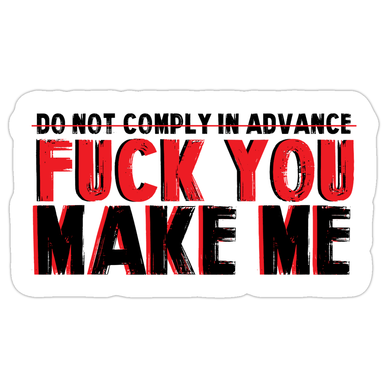 FUCK YOU MAKE ME