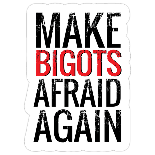 MAKE BIGOTS AFRAID AGAIN