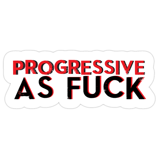 PROGRESSIVE AS FUCK